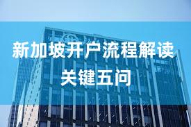 新加坡开户流程解读 关键五问