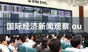 国际经济新闻观察 ou