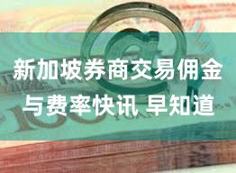 新加坡券商交易佣金与费率快讯 早知道