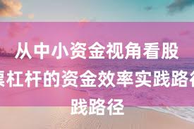 从中小资金视角看股票杠杆的资金效率实践路径