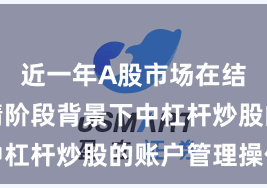近一年A股市场在结构性行情阶段背景下中杠杆炒股的账户管理操作