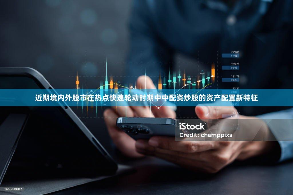 近期境内外股市在热点快速轮动时期中中配资炒股的资产配置新特征
