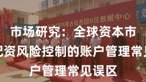 市场研究：全球资本市场中配资风险控制的账户管理常见误区