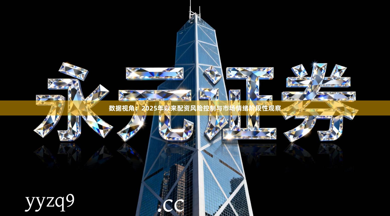 数据视角：2025年以来配资风险控制与市场情绪阶段性观察