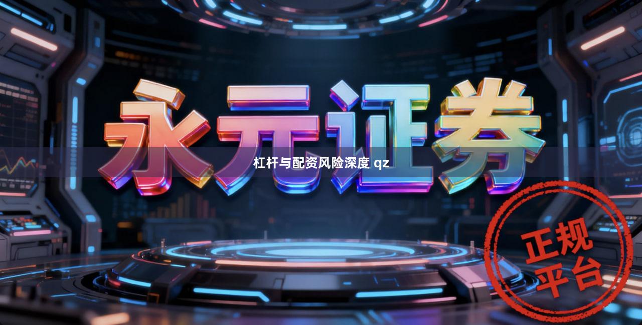 杠杆与配资风险深度 qz