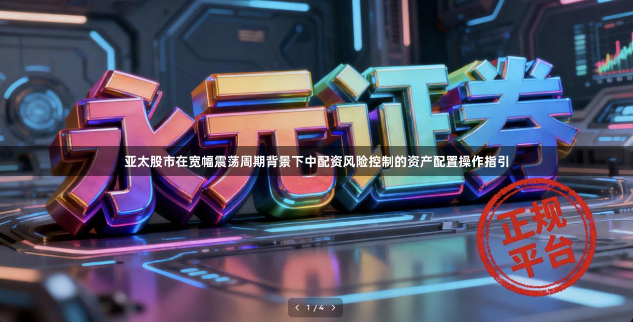 亚太股市在宽幅震荡周期背景下中配资风险控制的资产配置操作指引