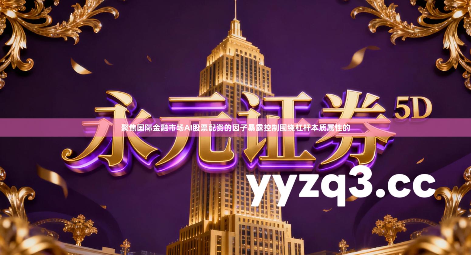 聚焦国际金融市场AI股票配资的因子暴露控制围绕杠杆本质属性的