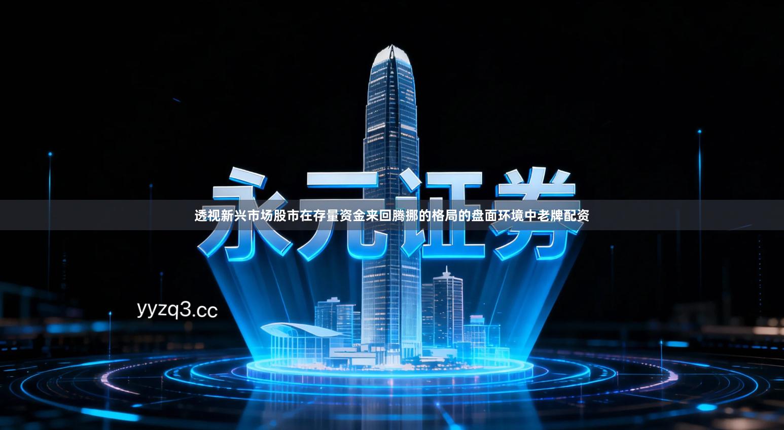 透视新兴市场股市在存量资金来回腾挪的格局的盘面环境中老牌配资