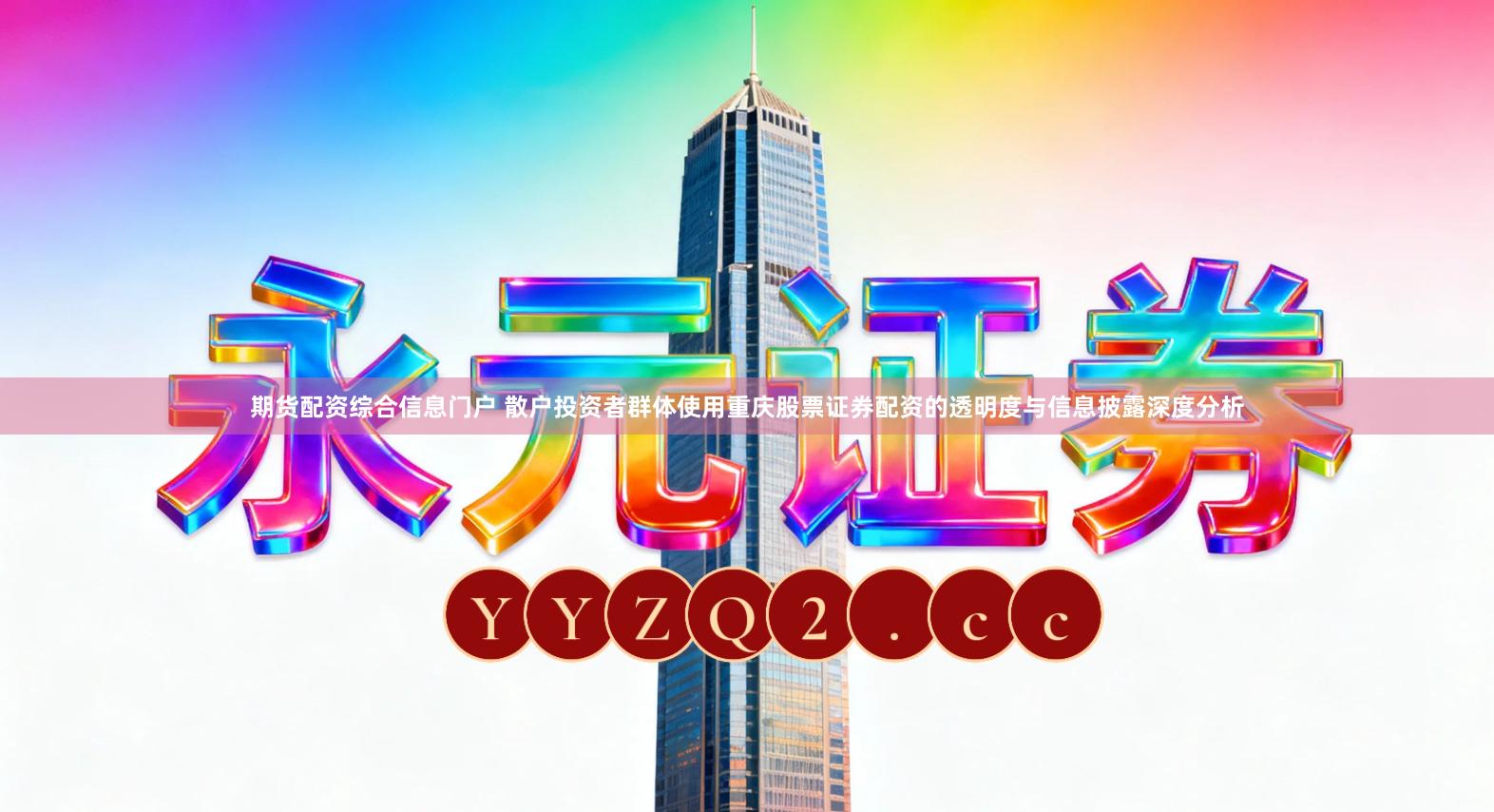 期货配资综合信息门户 散户投资者群体使用重庆股票证券配资的透明度与信息披露深度分析